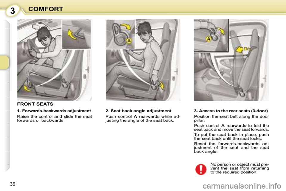 Citroen C1 DAG 2008 1.G Owners Guide 3
36
COMFORT
       FRONT SEATS  
� � � �2�.� �S�e�a�t� �b�a�c�k� �a�n�g�l�e� �a�d�j�u�s�t�m�e�n�t�  
 Push  control   A   rearwards  while  ad-
justing the angle of the seat back.       3. Access to 