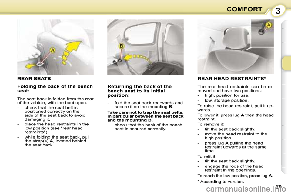 Citroen C1 DAG 2008 1.G Owners Guide 3
37
COMFORT
� � �R�e�t�u�r�n�i�n�g� �t�h�e� �b�a�c�k� �o�f� �t�h�e�  
�b�e�n�c�h� �s�e�a�t� �t�o� �i�t�s� �i�n�i�t�i�a�l� 
position:  
   -   fold the seat back rearwards and secure it on the mountin