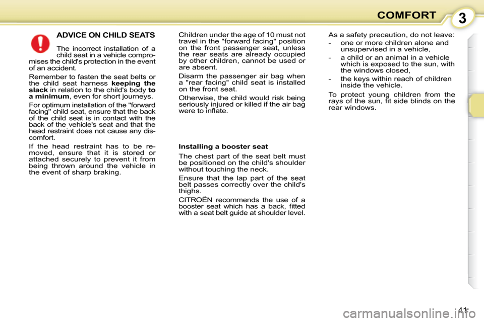 Citroen C1 DAG 2008 1.G Owners Manual 3
41
COMFORT
 ADVICE ON CHILD SEATS 
 The  incorrect  installation  of  a  
child seat in a vehicle compro-
mises the childs protection in the event 
of an accident.  
Remember to fasten the seat bel