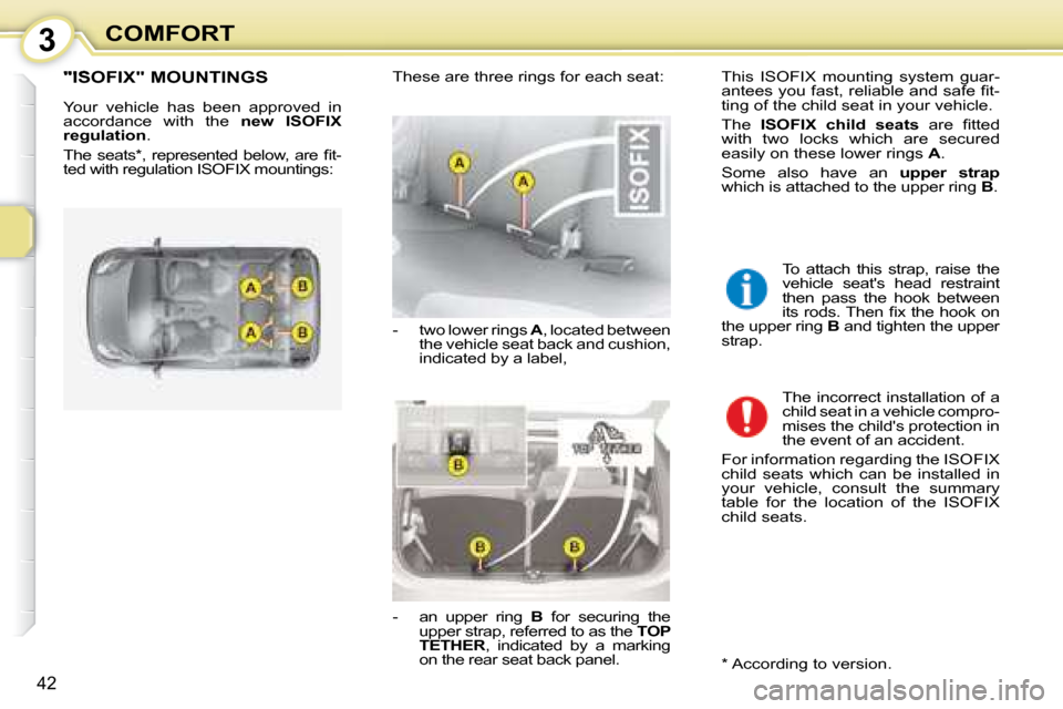 Citroen C1 DAG 2008 1.G Service Manual 3
42
COMFORT
       "ISOFIX" MOUNTINGS 
 Your  vehicle  has  been  approved  in  
accordance  with  the   �n�e�w�  �I�S�O�F�I�X� 
�r�e�g�u�l�a�t�i�o�n  . 
�T�h�e�  �s�e�a�t�s� �*� �,�  �r�e�p�r�e�s�e�