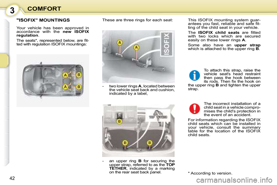 Citroen C1 DAG 2008 1.G Owners Manual 3
42
COMFORT
       "ISOFIX" MOUNTINGS 
 Your  vehicle  has  been  approved  in  
accordance  with  the   �n�e�w�  �I�S�O�F�I�X� 
�r�e�g�u�l�a�t�i�o�n  . 
�T�h�e�  �s�e�a�t�s� �*� �,�  �r�e�p�r�e�s�e�