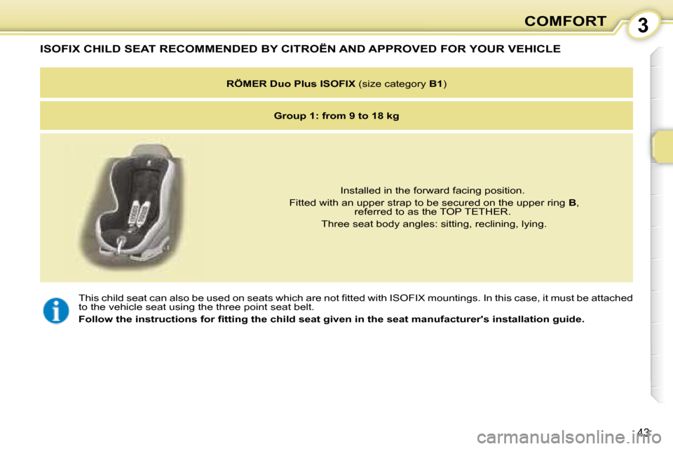 Citroen C1 DAG 2008 1.G Owners Manual 3
43
COMFORT
� �T�h�i�s� �c�h�i�l�d� �s�e�a�t� �c�a�n� �a�l�s�o� �b�e� �u�s�e�d� �o�n� �s�e�a�t�s� �w�h�i�c�h� �a�r�e� �n�o�t� �ﬁ� �t�t �e�d� �w�i�t�h� �I�S�O�F�I�X� �m�o�u�n�t�i�n�g�s�.� �I�n� �t�h