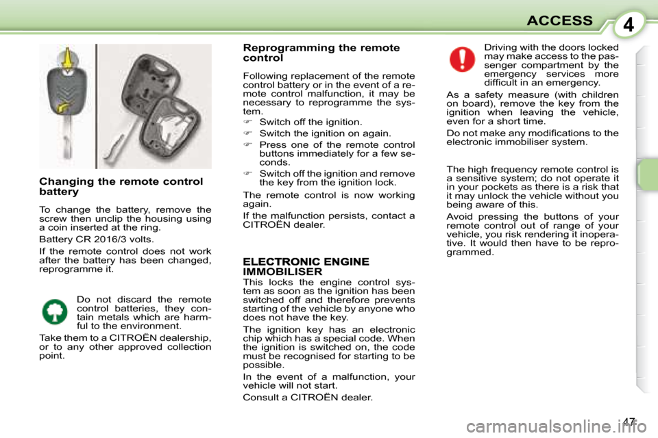 Citroen C1 DAG 2008 1.G Service Manual 4
47
ACCESS
IMMOBILISER  This  locks  the  engine  control  sys- 
tem as soon as the ignition has been 
switched  off  and  therefore  prevents 
starting of the vehicle by anyone who 
does not have th