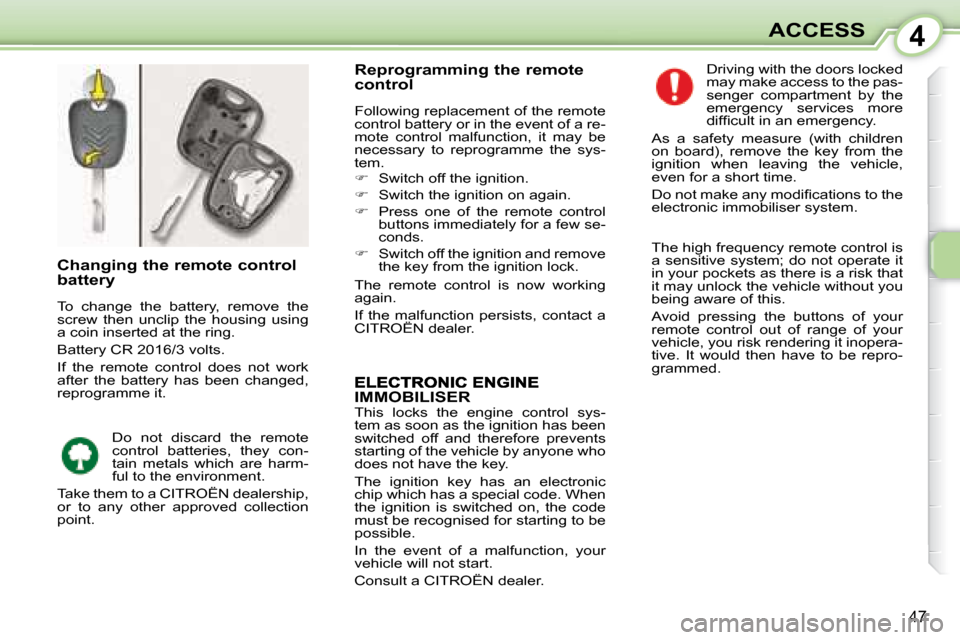 Citroen C1 DAG 2008 1.G Owners Manual 4
47
ACCESS
IMMOBILISER  This  locks  the  engine  control  sys- 
tem as soon as the ignition has been 
switched  off  and  therefore  prevents 
starting of the vehicle by anyone who 
does not have th