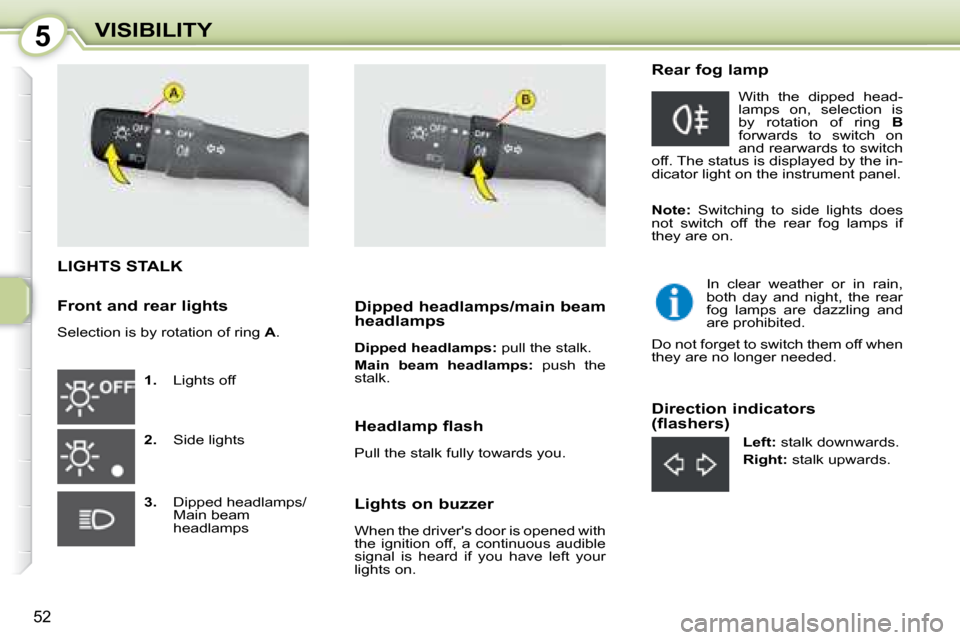 Citroen C1 DAG 2008 1.G Owners Manual 5
52
VISIBILITY
                               LIGHTS STALK 
   
1.    Lights off 
  
2.    Side lights 
  
3.     Dipped headlamps/
Main beam  
headlamps      Dipped headlamps/main beam  
headlamps  