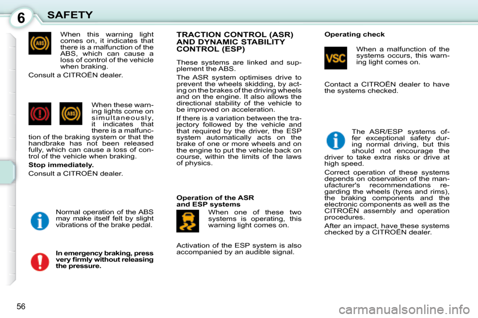 Citroen C1 DAG 2008 1.G Owners Manual 6
56
SAFETY When  this  warning  light  
comes  on,  it  indicates  that 
there is a malfunction of the 
ABS,  which  can  cause  a 
loss of control of the vehicle 
when braking. 
  Consult a CITROËN