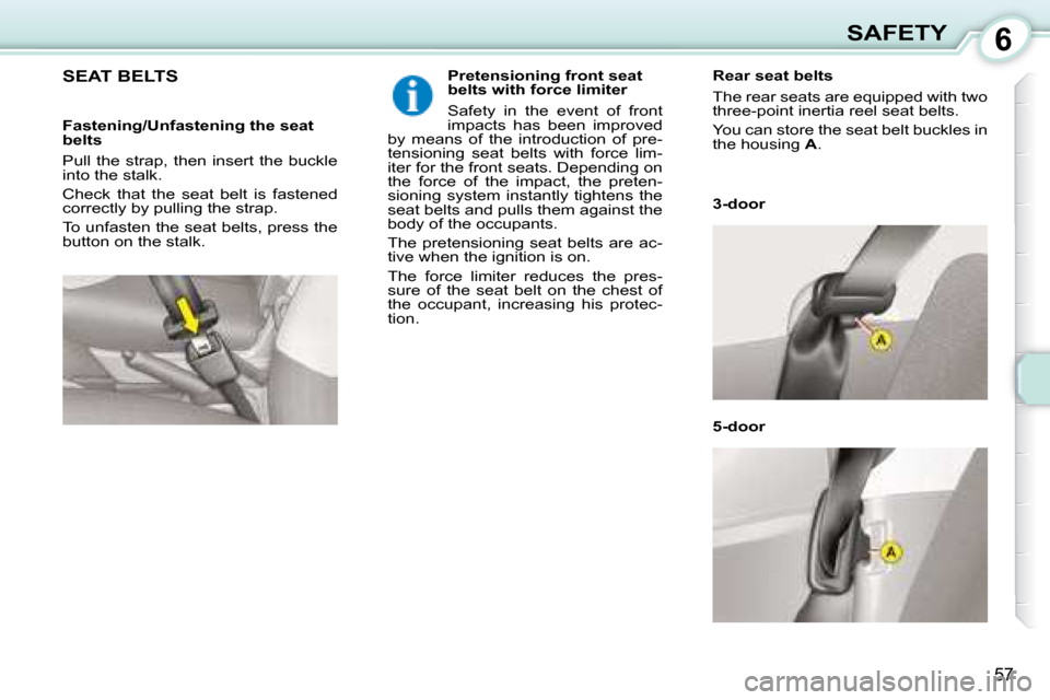 Citroen C1 DAG 2008 1.G Repair Manual 6
57
SAFETY
     SEAT BELTS    Pretensioning front seat  
belts with force limiter  
 Safety  in  the  event  of  front  
impacts  has  been  improved 
by  means  of  the  introduction  of  pre-
tensi