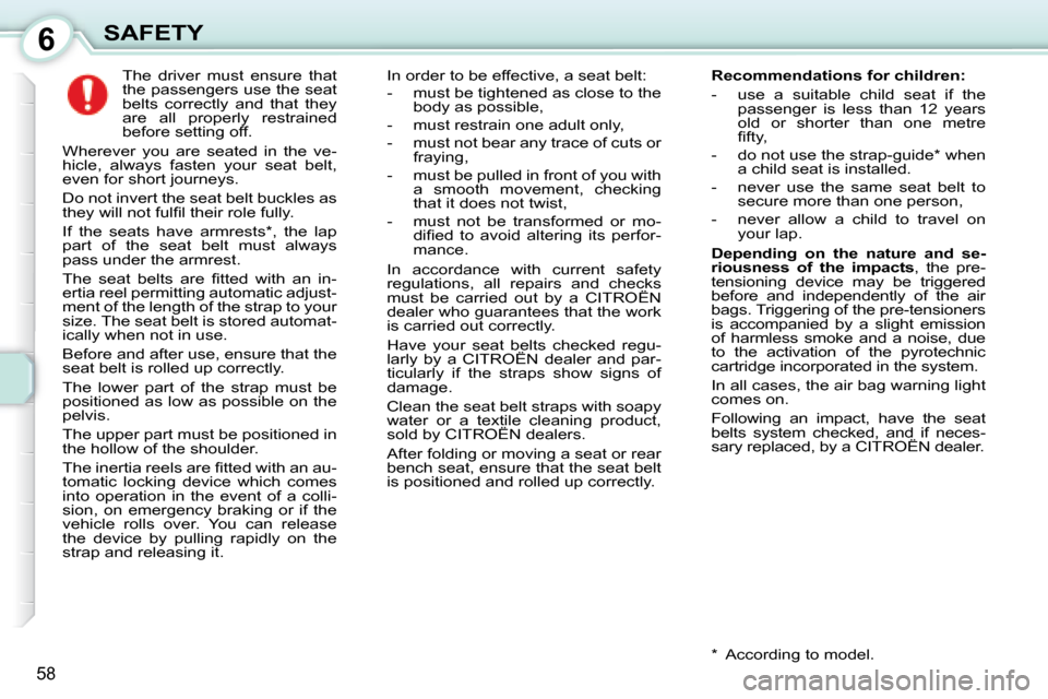 Citroen C1 DAG 2008 1.G Repair Manual 6
58
SAFETY     The  driver  must  ensure  that  
the passengers use the seat 
belts  correctly  and  that  they 
are  all  properly  restrained 
before setting off. 
 Wherever  you  are  seated  in  