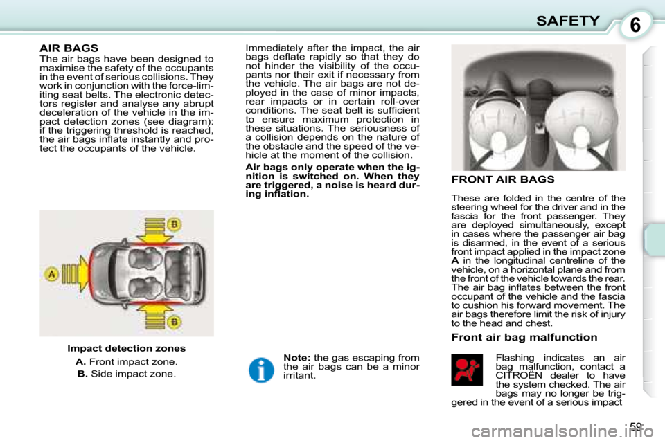 Citroen C1 DAG 2008 1.G Owners Manual 6
59
SAFETY
         AIR BAGS  The air bags have been designed to  
maximise the safety of the occupants 
in the event of serious collisions. They 
work in conjunction with the force-lim-
iting seat b