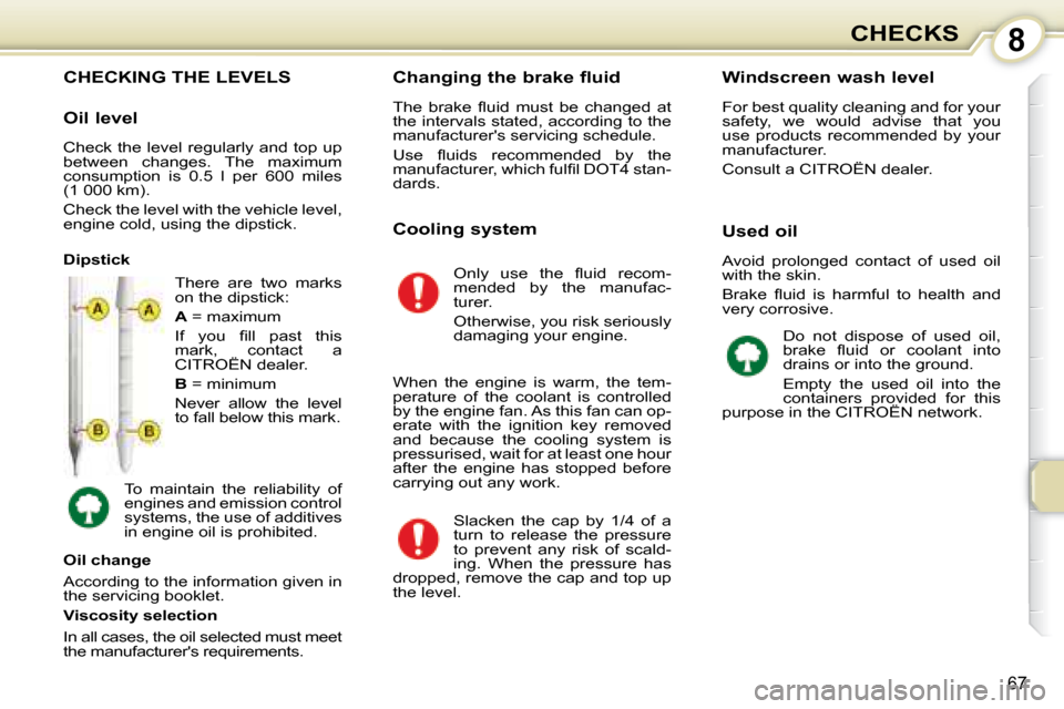 Citroen C1 DAG 2008 1.G Manual PDF 8
67
CHECKS
                           CHECKING THE LEVELS 
 There  are  two  marks  
on the dipstick:  
  
A   = maximum 
� �I�f�  �y�o�u�  �ﬁ� �l�l�  �p�a�s�t�  �t�h�i�s�  
mark,  contact  a 
 CIT