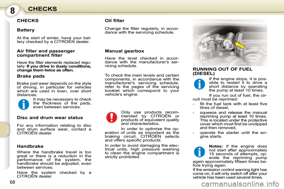 Citroen C1 DAG 2008 1.G Manual PDF 8
68
CHECKS
 CHECKS   Oil filter  
� �C�h�a�n�g�e�  �t�h�e�  �ﬁ� �l�t�e�r�  �r�e�g�u�l�a�r�l�y�,�  �i�n�  �a�c�c�o�r�- 
dance with the servicing schedule.  � �O�n�l�y�  �u�s�e�  �p�r�o�d�u�c�t�s�  �