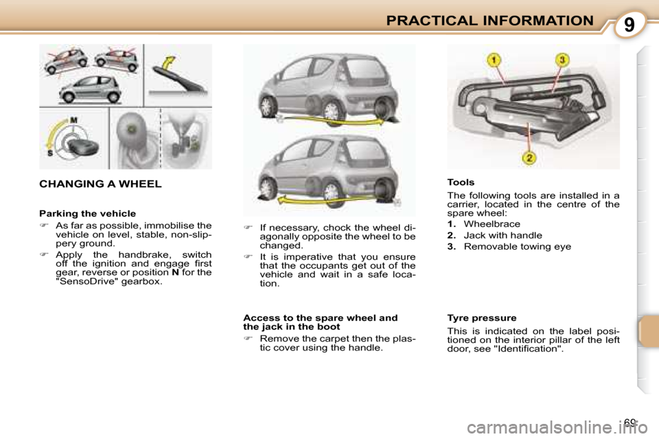 Citroen C1 DAG 2008 1.G Owners Manual 9
69
PRACTICAL INFORMATION
  Parking the vehicle  
   
�    As far as possible, immobilise the 
vehicle  on  level,  stable,  non-slip- 
pery ground. 
  
�    Apply  the  handbrake,  switch 
�o�