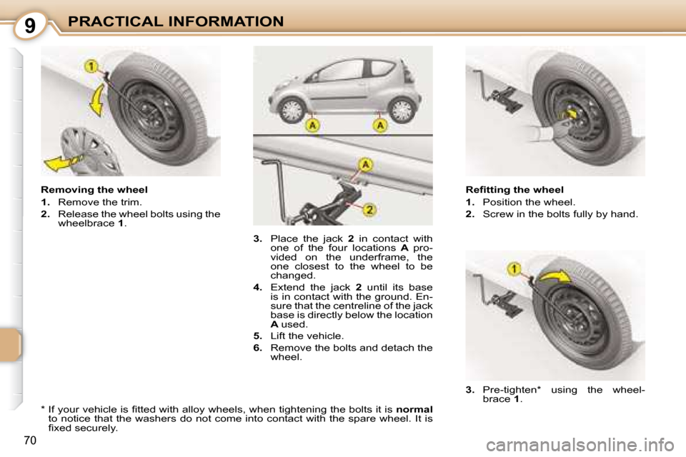 Citroen C1 DAG 2008 1.G Owners Manual 9
70
PRACTICAL INFORMATION� � �R�e�ﬁ� �t�t�i�n�g� �t�h�e� �w�h�e�e�l�  
   
1.    Position the wheel. 
  
2.    Screw in the bolts fully by hand. 
  Removing the wheel 
   
1.    Remove the trim. 
 