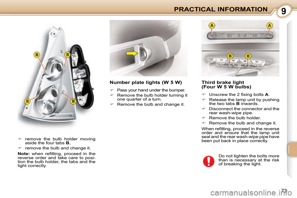 Citroen C1 DAG 2008 1.G Manual PDF 9
73
PRACTICAL INFORMATION  Third brake light  
(Four W 5 W bulbs)  
   
� � �  �U�n�s�c�r�e�w� �t�h�e� �2� �ﬁ� �x�i�n�g� �b�o�l�t�s� �  A . 
  
�    Release the lamp unit by pushing 
the two 
