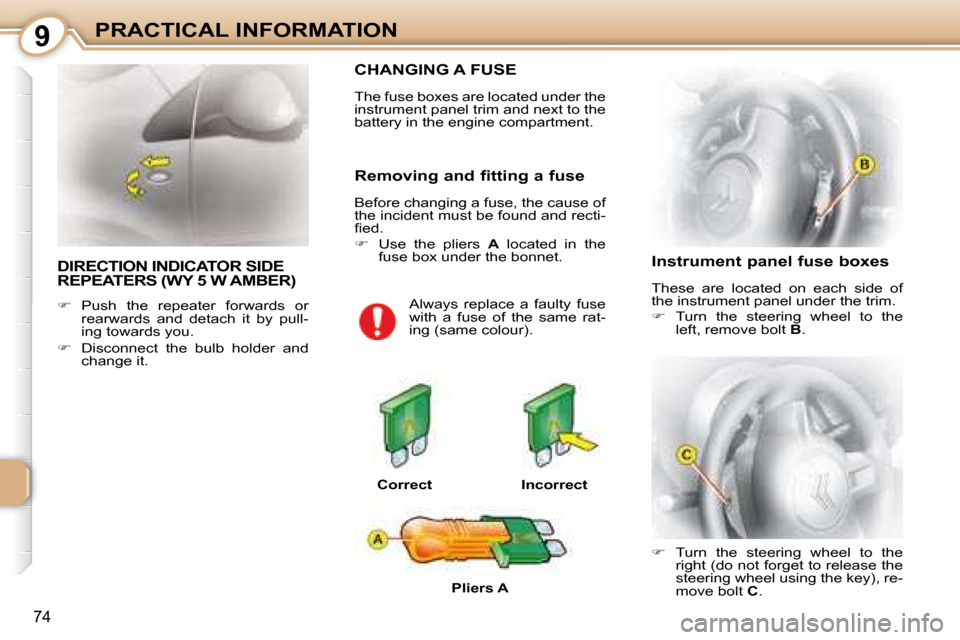 Citroen C1 DAG 2008 1.G Manual Online 9
74
PRACTICAL INFORMATION
 DIRECTION INDICATOR SIDE REPEATERS (WY 5 W AMBER) 
   
�    Push  the  repeater  forwards  or 
rearwards  and  detach  it  by  pull- 
ing towards you. 
  
�    Discon