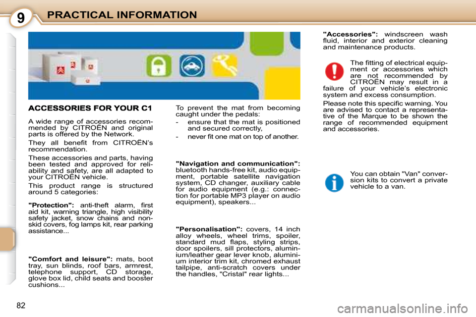 Citroen C1 DAG 2008 1.G Owners Manual 9
82
PRACTICAL INFORMATION
 A  wide  range  of  accessories  recom- 
mended  by   CITROËN   and  original 
parts is offered by the Network.  
� �T�h�e�y�  �a�l�l�  �b�e�n�e�ﬁ� �t�  �f�r�o�m�  � �C�