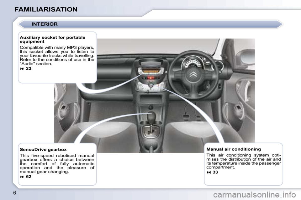 Citroen C1 2008 1.G Owners Manual 6
FAMILIARISATION  Manual air conditioning  
 This  air  conditioning  system  opti- 
mises  the  distribution  of  the  air  and 
its temperature inside the passenger 
compartment.  
   
�   33   