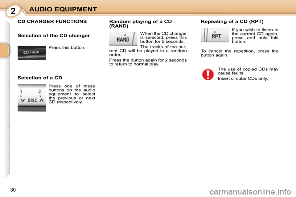 Citroen C1 2008 1.G Owners Manual 2
30
AUDIO EQUIPMENT Press this button.  
 CD CHANGER FUNCTIONS   Random playing of a CD  
(RAND)   When the CD changer  
is  selected,  press  this 
button for 2 seconds.  
 The  tracks  of  the  cur
