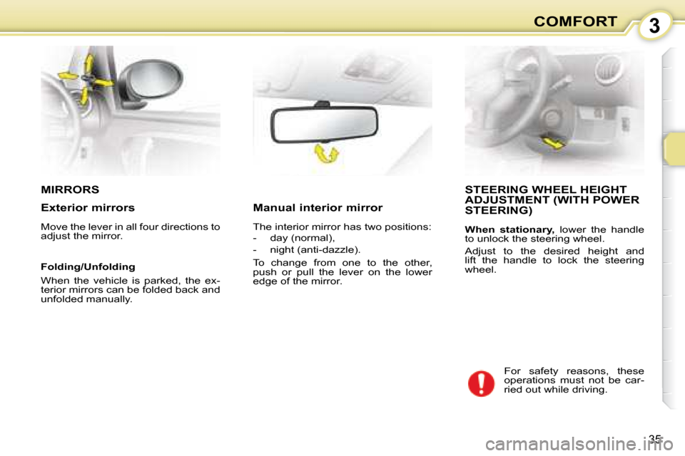 Citroen C1 2008 1.G Owners Guide 3
35
COMFORT
       MIRRORS          STEERING WHEEL HEIGHT ADJUSTMENT   (WITH POWER STEERING) 
  
When  stationary,    lower  the  handle 
to unlock the steering wheel.  
 Adjust  to  the  desired  he