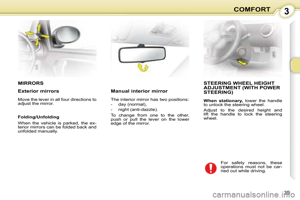 Citroen C1 2008 1.G Owners Manual 3
35
COMFORT
       MIRRORS          STEERING WHEEL HEIGHT ADJUSTMENT   (WITH POWER STEERING) 
  
When  stationary,    lower  the  handle 
to unlock the steering wheel.  
 Adjust  to  the  desired  he