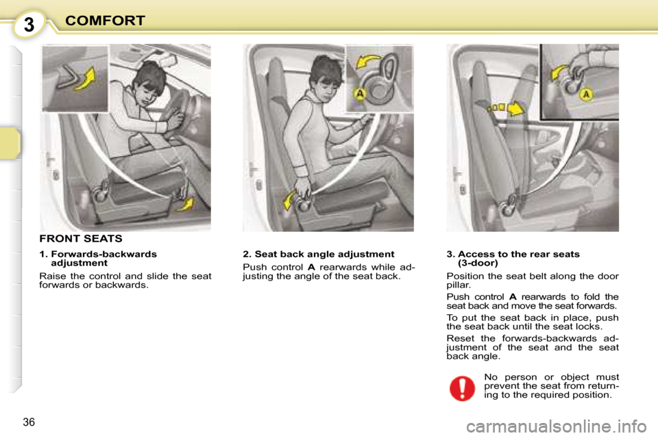 Citroen C1 2008 1.G Owners Guide 3
36
COMFORT
       FRONT SEATS  
� � � �2�.� �S�e�a�t� �b�a�c�k� �a�n�g�l�e� �a�d�j�u�s�t�m�e�n�t�  
 Push  control   A   rearwards  while  ad-
justing the angle of the seat back.       3.  Access to