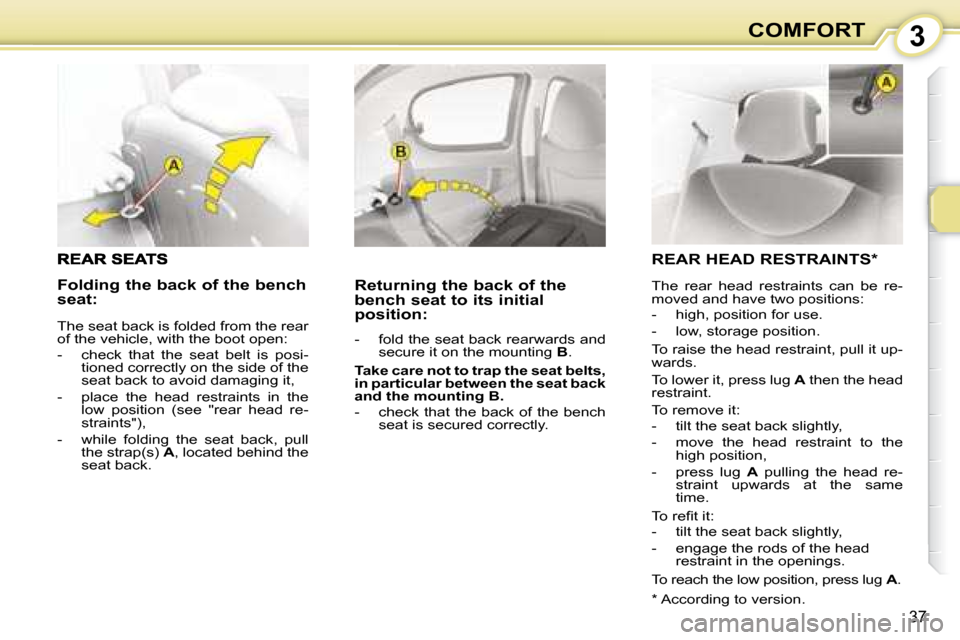 Citroen C1 2008 1.G Owners Guide 3
37
COMFORT
� � �R�e�t�u�r�n�i�n�g� �t�h�e� �b�a�c�k� �o�f� �t�h�e�  
�b�e�n�c�h� �s�e�a�t� �t�o� �i�t�s� �i�n�i�t�i�a�l� 
position:  
   -   fold the seat back rearwards and secure it on the mountin