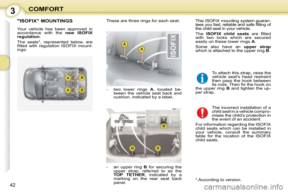 Citroen C1 2008 1.G Service Manual 3
42
COMFORT
       "ISOFIX" MOUNTINGS 
 Your  vehicle  has  been  approved  in  
accordance  with  the   �n�e�w�  �I�S�O�F�I�X� 
�r�e�g�u�l�a�t�i�o�n  . 
 The  seats * ,  represented  below,  are 
�