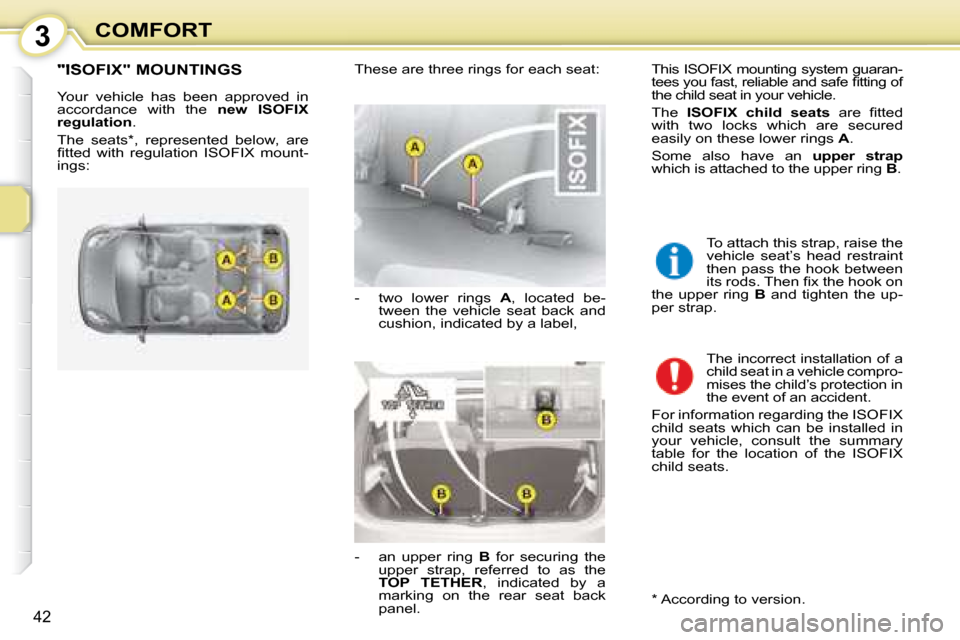 Citroen C1 2008 1.G Owners Manual 3
42
COMFORT
       "ISOFIX" MOUNTINGS 
 Your  vehicle  has  been  approved  in  
accordance  with  the   �n�e�w�  �I�S�O�F�I�X� 
�r�e�g�u�l�a�t�i�o�n  . 
 The  seats * ,  represented  below,  are 
��