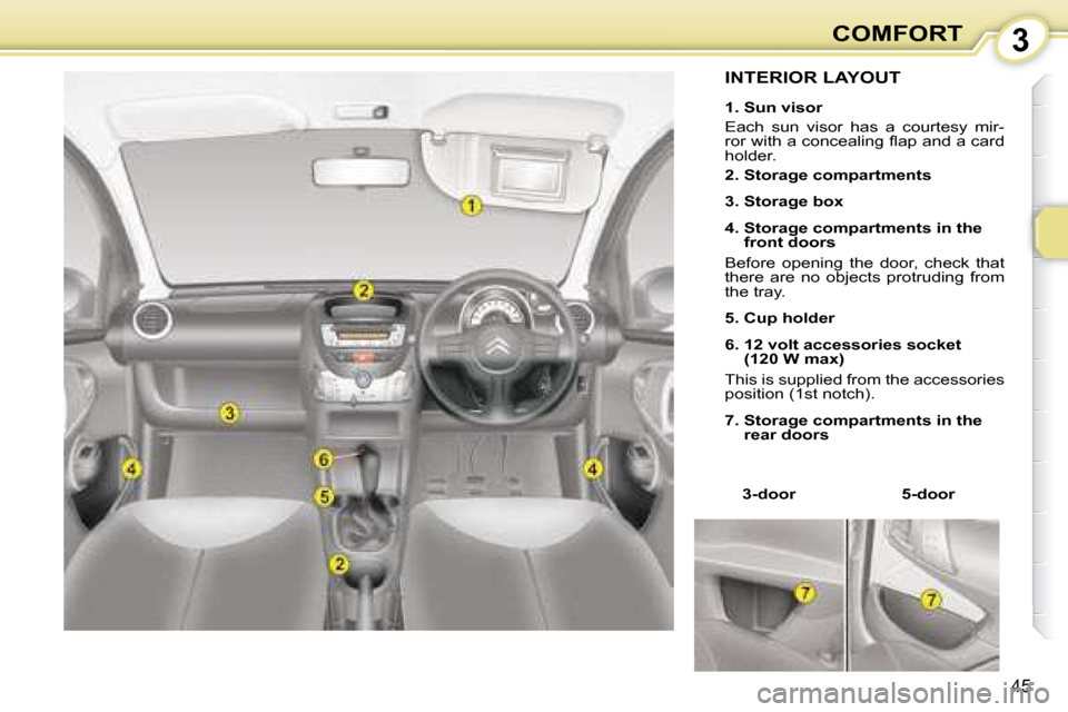 Citroen C1 2008 1.G Service Manual 3
45
COMFORT
             INTERIOR LAYOUT 
  
�1�.� �S�u�n� �v�i�s�o�r   
 Each  sun  visor  has  a  courtesy  mir- 
�r�o�r� �w�i�t�h� �a� �c�o�n�c�e�a�l�i�n�g� �ﬂ� �a�p� �a�n�d� �a� �c�a�r�d� 
hold