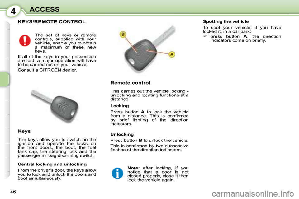Citroen C1 2008 1.G Service Manual 4
46
ACCESS
           KEYS/REMOTE CONTROL 
  Remote control  
 This  carries  out  the  vehicle  locking  -  
unlocking and locating functions at a 
distance. 
  Keys  
 The  keys  allow  you  to  sw