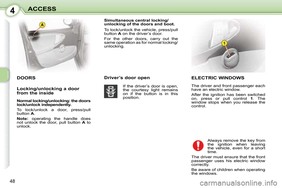 Citroen C1 2008 1.G Service Manual 4
48
ACCESS  ELECTRIC WINDOWS  
 The driver and front passenger each  
have an electric window.  
 After  the  ignition  has  been  switched  
on,  press  or  pull  control   1 .  The 
window  stops  