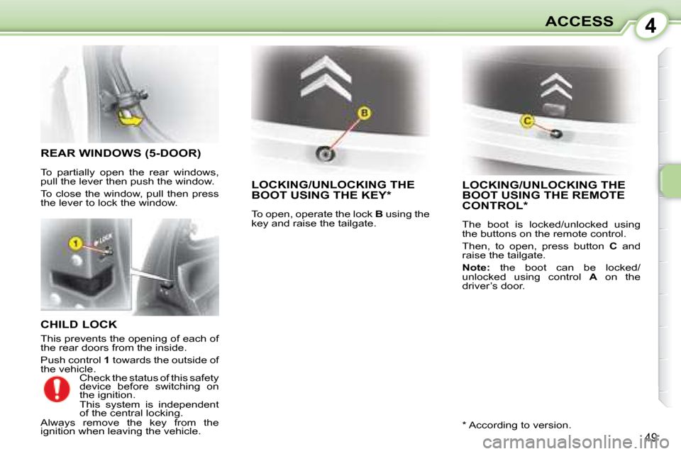 Citroen C1 2008 1.G Owners Manual 4
49
ACCESS
  CHILD LOCK  
 This prevents the opening of each of  
the rear doors from the inside.  
 Push control  1 towards the outside of 
the vehicle. 
     LOCKING/UNLOCKING THE BOOT USING THE KE