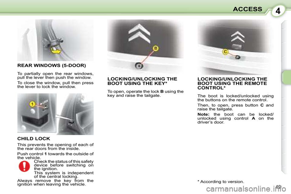 Citroen C1 2008 1.G Owners Manual 4
49
ACCESS
CHILD LOCK
This prevents the opening of each of
the rear doors from the inside.
Push control 1 towards the outside of
the vehicle.
LOCKING/UNLOCKING THE BOOT USING THE KE Citroen C1 2008 1.G Owners Manual 4
49
ACCESS
CHILD LOCK
This prevents the opening of each of
the rear doors from the inside.
Push control 1 towards the outside of
the vehicle.
LOCKING/UNLOCKING THE BOOT USING THE KE