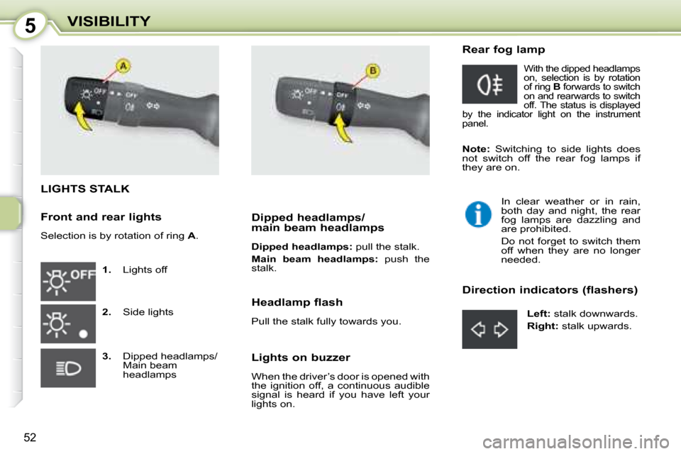 Citroen C1 2008 1.G Owners Manual 5
52
VISIBILITY
                               LIGHTS STALK 
   
1.    Lights off 
  
2.    Side lights 
  
3.    Dipped headlamps/
Main beam  
headlamps      Dipped headlamps/ 
main beam headlamps  
