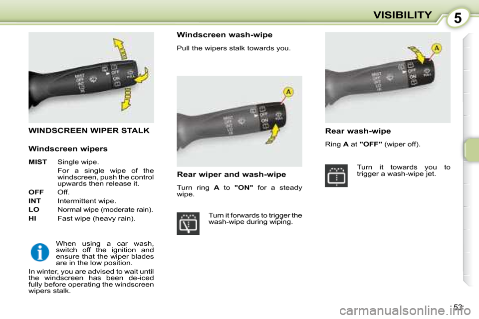 Citroen C1 2008 1.G Owners Manual 5
53
VISIBILITY
WINDSCREEN WIPER STALK
When using a car wash,
switch off the ignition and
ensure that the wiper blades
are in the low position.
In winter, you are advised to wai Citroen C1 2008 1.G Owners Manual 5
53
VISIBILITY
WINDSCREEN WIPER STALK
When using a car wash,
switch off the ignition and
ensure that the wiper blades
are in the low position.
In winter, you are advised to wai