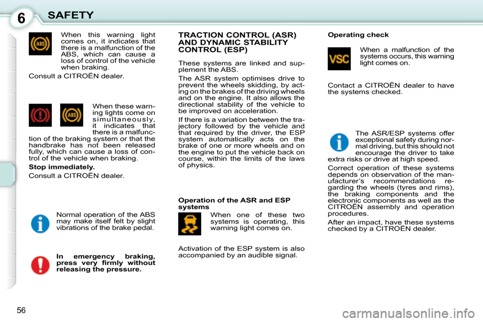 Citroen C1 2008 1.G Owners Manual 6
56
SAFETY When  this  warning  light  
comes  on,  it  indicates  that 
there is a malfunction of the 
ABS,  which  can  cause  a 
loss of control of the vehicle 
when braking. 
  Consult a CITROËN