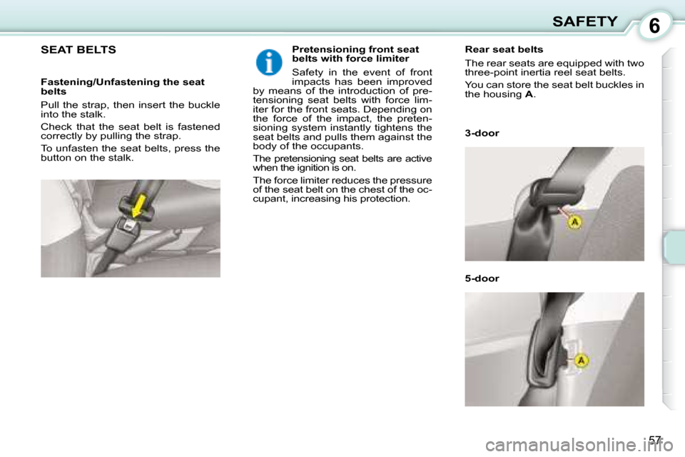 Citroen C1 2008 1.G Owners Manual 6
57
SAFETY
     SEAT BELTS    Pretensioning front seat  
belts with force limiter  
 Safety  in  the  event  of  front  
impacts  has  been  improved 
by  means  of  the  introduction  of  pre-
tensi