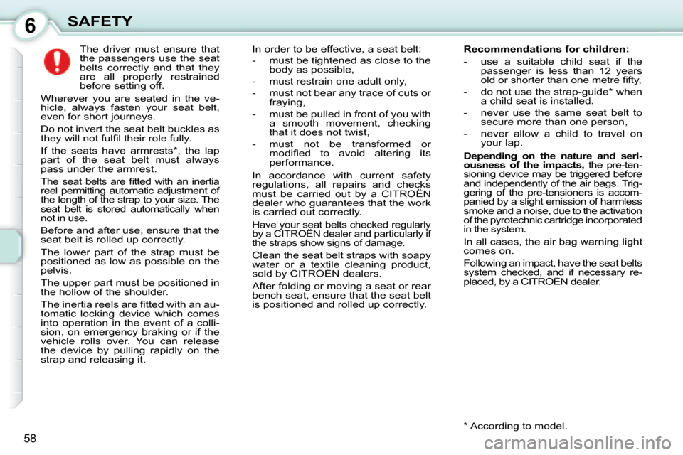 Citroen C1 2008 1.G Owners Manual 6
58
SAFETY     The  driver  must  ensure  that  
the passengers use the seat 
belts  correctly  and  that  they 
are  all  properly  restrained 
before setting off. 
 Wherever  you  are  seated  in  