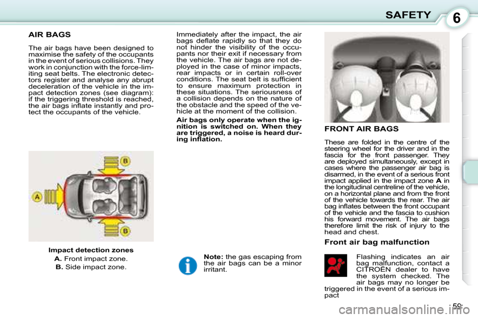 Citroen C1 2008 1.G Owners Manual 6
59
SAFETY
         AIR BAGS 
 The air bags have been designed to  
maximise the safety of the occupants 
in the event of serious collisions. They 
work in conjunction with the force-lim-
iting seat 