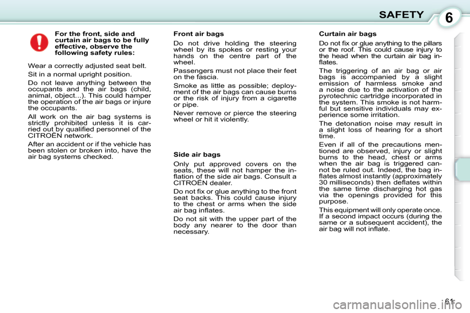 Citroen C1 2008 1.G Repair Manual 6
61
SAFETY
For the front, side and
curtain air bags to be fully
effective, observe the
following safety rules:
Wear a correctly adjusted seat belt.
Sit in a normal upright positio Citroen C1 2008 1.G Repair Manual 6
61
SAFETY
For the front, side and
curtain air bags to be fully
effective, observe the
following safety rules:
Wear a correctly adjusted seat belt.
Sit in a normal upright positio