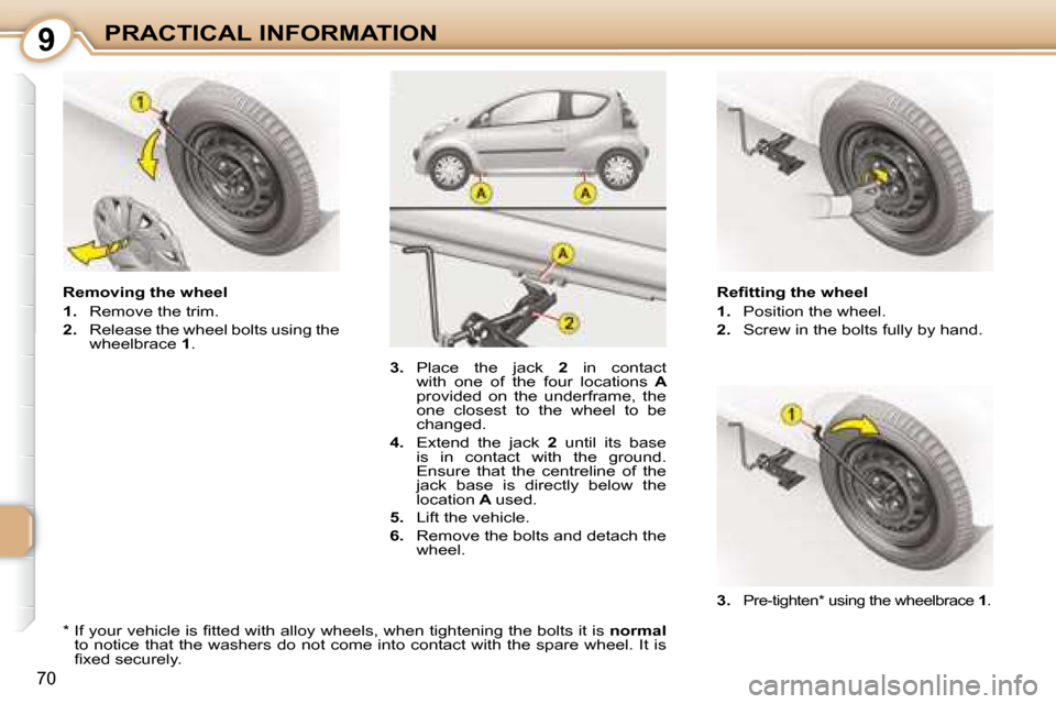 Citroen C1 2008 1.G Owners Manual 9
70
PRACTICAL INFORMATION� � �R�e�ﬁ� �t�t�i�n�g� �t�h�e� �w�h�e�e�l�  
   
1.    Position the wheel. 
  
2.    Screw in the bolts fully by hand. 
  Removing the wheel 
   
1.    Remove the trim. 
 