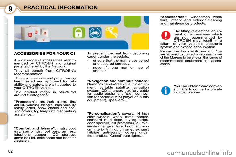 Citroen C1 2008 1.G User Guide 9
82
PRACTICAL INFORMATION
 A  wide  range  of  accessories  recom- 
mended  by   CITROËN   and  original 
parts is offered by the Network.  
� �T�h�e�y�  �a�l�l�  �b�e�n�e�ﬁ� �t�  �f�r�o�m�  � �C�