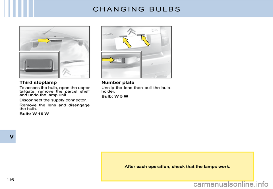 Citroen C2 DAG 2008 1.G Owners Manual �1�1�6� 
V
C H A N G I N G   B U L B S
Third stoplamp
To access the bulb, open the upper tailgate,  remove  the  parcel  shelf and undo the lamp unit.
Disconnect the supply connector.
Remove  the  len
