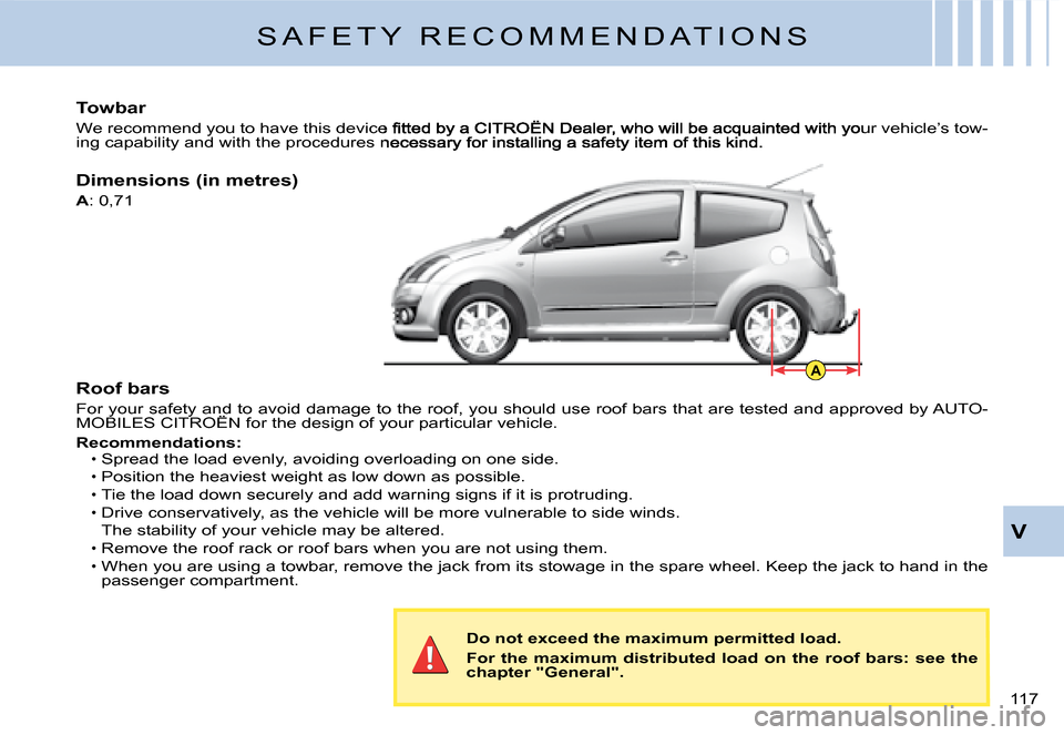 Citroen C2 DAG 2008 1.G Owners Manual A
�1�1�7� 
V
Roof bars
For your safety and to avoid damage to the roof, you should use roof bars that are tested and approved by AUTO-MOBILES CITROËN for the design of your particular vehicle.For you