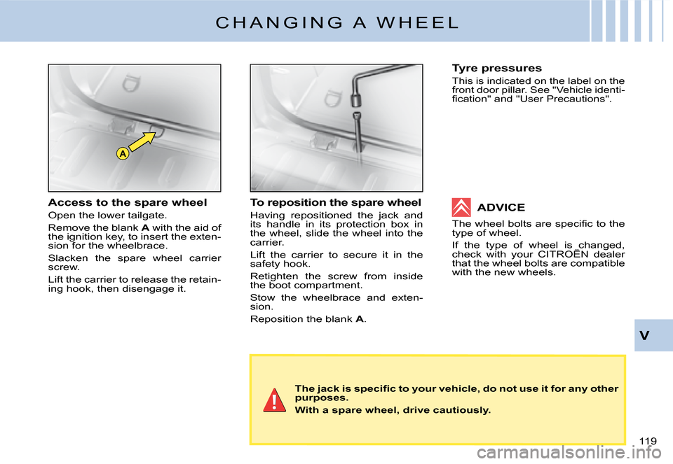 Citroen C2 DAG 2008 1.G Owners Manual A
119 
V
C H A N G I N G   A   W H E E L
�T�h�e� �j�a�c�k� �i�s� �s�p�e�c�i�ﬁ� �c� �t�o� �y�o�u�r� �v�e�h�i�c�l�e�,� �d�o� �n�o�t� �u�s�e� �i�t� �f�o�r� �a�n�y� �o�t�h�e�r� purposes.
With a spare wh