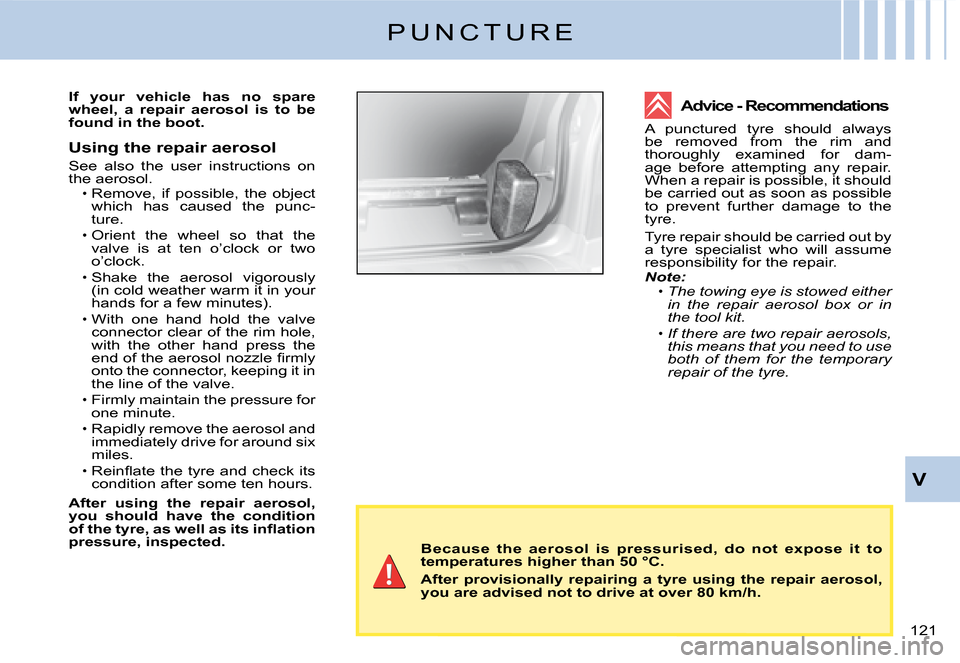 Citroen C2 DAG 2008 1.G Owners Manual �1�2�1� 
V
Because  the  aerosol  is  pressurised,  do  not  expose  it  to temperatures higher than 50 °C.
After  provisionally  repairing  a  tyre  using  the  repair  aerosol, you are advised not 