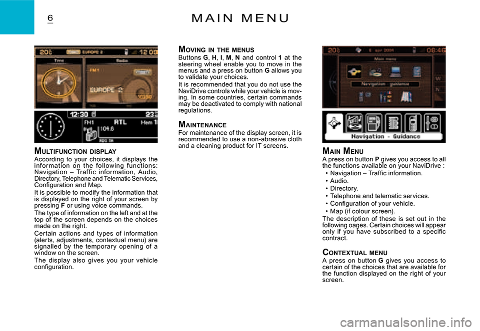 Citroen C2 DAG 2008 1.G Owners Manual 6M A I N   M E N U
MULTIFUNCTION  DISPLAYAccording  to  your  choices,  it  displays  the i n f o r m at i o n  o n  t h e  f o l l o w i n g  f u n c t i o n s: Navigation  –  Traf f ic  infor mati