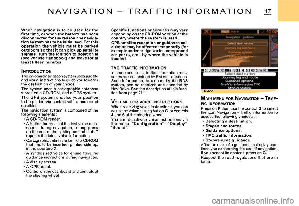 Citroen C2 DAG 2008 1.G Owners Manual NAV
17N A V I G A T I O N   –   T R A F F I C   I N F O R M A T I O N
When  navigation  is  to  be  used  for  the �ﬁ� �r�s�t� �t�i�m�e�,� �o�r� �w�h�e�n� �t�h�e� �b�a�t�t�e�r �y� �h�a�s� �b�e�e�n