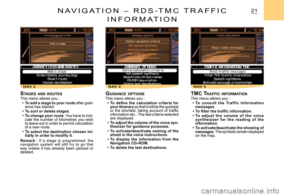 Citroen C2 DAG 2008 1.G Owners Manual NAV 2NAV 3NAV 4
21N A V I G A T I O N   –   R D S - T M C   T R A F F I C 
I N F O R M A T I O N
STAGES  AND  ROUTESThis menu allows you :To add a stage to your route after guid-ance has started.To 