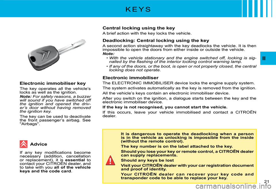Citroen C2 DAG 2008 1.G Owners Manual K E Y S
Electronic immobiliser key
The  key  operates  all  the  vehicle’s locks as well as the ignition.Note: For safety reasons, a buzzer will sound if you have switched off the  ignition  and  op
